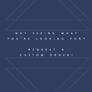 May include: A dark blue graphic with thin white geometric triangle outlines. The text in white capital letters reads: NOT SEEING WHAT YOU'RE LOOKING FOR? REQUEST A CUSTOM ORDER! The design features a clean, minimalist layout with centered text.