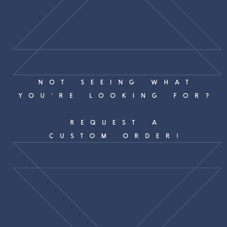 May include: A dark blue graphic with thin white geometric triangle outlines. The text in white capital letters reads: NOT SEEING WHAT YOU'RE LOOKING FOR? REQUEST A CUSTOM ORDER! The design features a clean, minimalist layout with centered text.