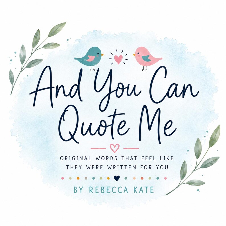 May include: A graphic design featuring the text And You Can Quote Me, Original Words That Feel Like They Were Written For You, By Rebecca Kate. It includes a blue watercolor wash, two small birds, a pink heart, and green leafy branches.