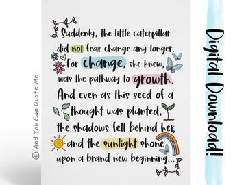 May include: A white card with a motivational quote about change and growth. The quote reads "Suddenly, the little caterpillar did not fear change any longer. For change, she knew, was the pathway to growth. And even as this seed of a thought was planted, the shadows fell behind her, and the sunlight shone upon a brand new beginning..."