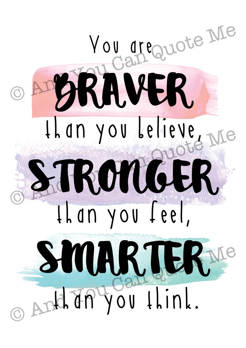 May include: A motivational quote on a watercolor background. The quote reads: "You are BRAVER than you believe, STRONGER than you feel, SMARTER than you think."