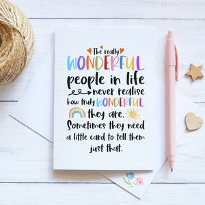 May include: A white greeting card with a grid pattern featuring the text: The really WONDERFUL people in life never realise how truly WONDERFUL they are. Sometimes they need a little card to tell them just that. Includes colorful hearts, a rainbow, and a sun.