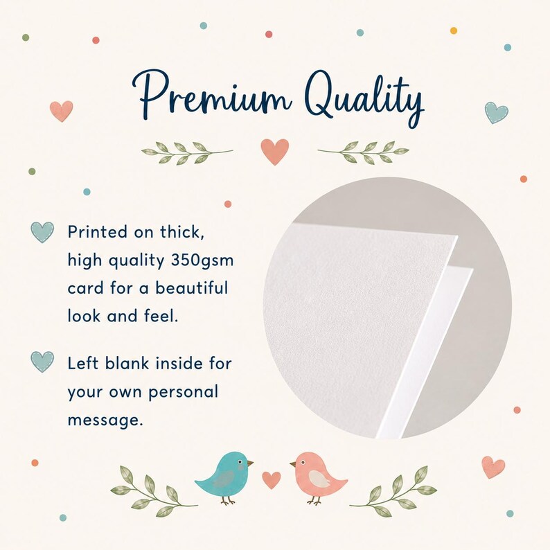 May include: A greeting card made of 350gsm cardstock with a circular inset showing the white paper texture. The text reads Premium Quality, Printed on thick, high quality 350gsm card for a beautiful look and feel, and Left blank inside for your own personal message, decorated with small hearts, leaves, and blue and pink birds.