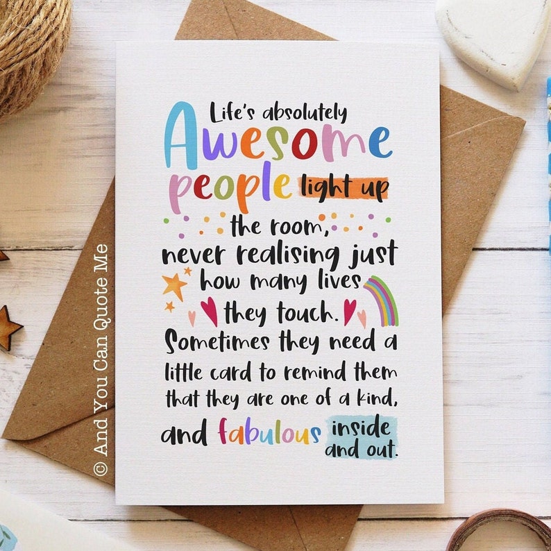 Puede incluir: Una tarjeta de felicitaci&oacute;n blanca con texto colorido que dice: Life's absolutely Awesome people light up the room, never realising just how many lives they touch. Sometimes they need a little card to remind them that they are one of a kind, and fabulous inside and out.