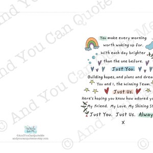 May include: A printable card with a rainbow, stars, and hearts. The card features the text "You make every morning worth waking up for. With each day brighter than the one before. Just You. Building hopes, and plans and dreams, You and I, the winning Team. Just Us. Here's hoping you know how adored you are. My Friend. My Love. My Shining Star. Just You. Just Us. Always."