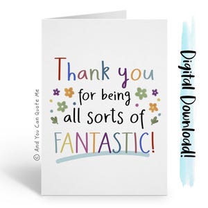 May include: A white greeting card with the text "Thank you for being all sorts of FANTASTIC!" in colorful letters. The card is decorated with small flower and leaf illustrations. The words "Digital Download!" are written vertically on the right side.