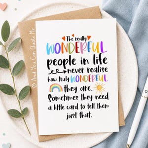 May include: A white greeting card with black text that reads: The really WONDERFUL people in life never realise how truly WONDERFUL they are. Sometimes they need a little card to tell them just that. Includes small red hearts, a rainbow, and a sun.