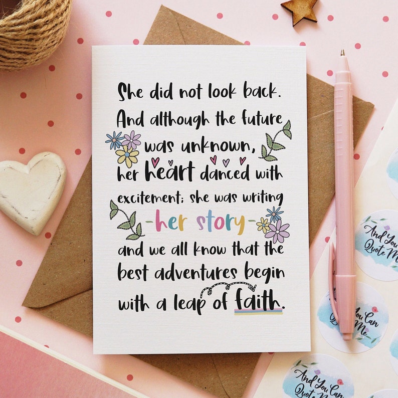 May include: A white card with a colorful floral design and the text "She did not look back. And although the future was unknown, her heart danced with excitement; she was writing -her story- and we all know that the best adventures begin with a leap of faith."