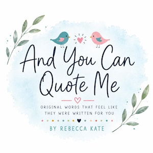 May include: A graphic design featuring the text And You Can Quote Me, Original Words That Feel Like They Were Written For You, By Rebecca Kate. It includes a blue watercolor wash, two small birds, a pink heart, and green leafy branches.