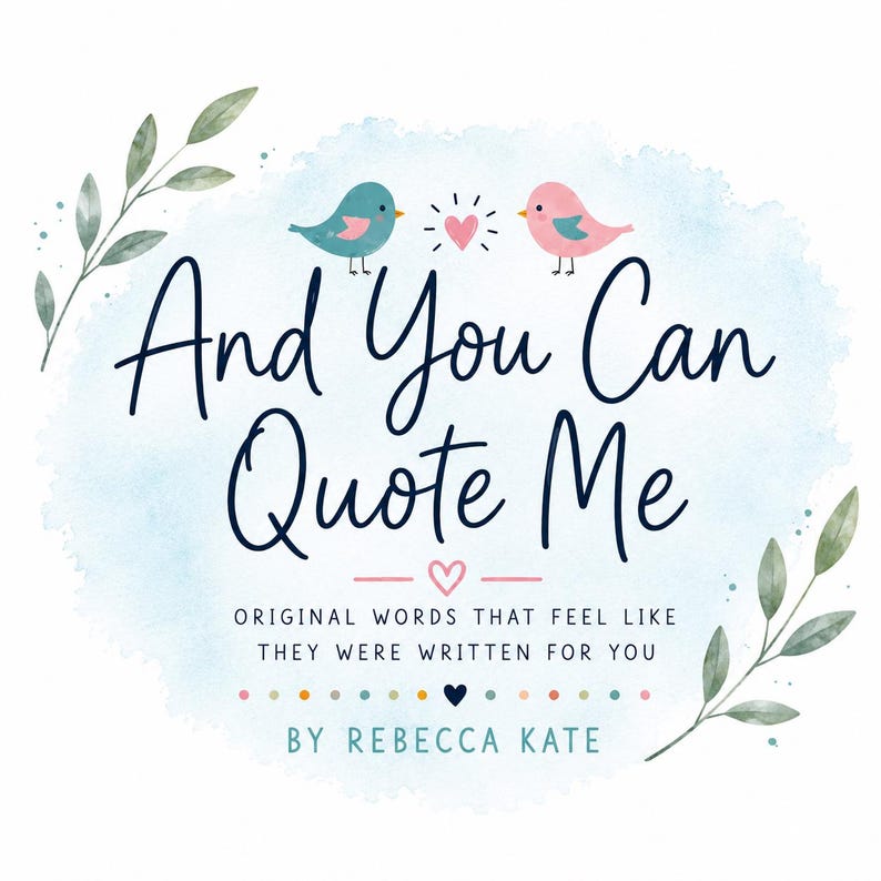 May include: A graphic design featuring the text And You Can Quote Me, Original Words That Feel Like They Were Written For You, By Rebecca Kate. It includes a blue watercolor wash, two small birds, a pink heart, and green leafy branches.