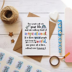 May include: A white greeting card with black text that reads: Some people walk into your life and are nothing short of inspirational. It is these special people that change the world, one piece at a time, without even knowing it.