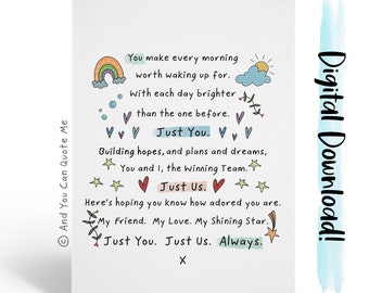 May include: A white card with a handwritten message about love and friendship. The card features a rainbow, a sun, clouds, hearts, stars, and a flower. The text on the card reads: "You make every morning worth waking up for. With each day brighter than the one before. Just You. Building hopes, and plans and dreams, You and I, the Winning Team. Just Us. Here's hoping you know how adored you are. My Friend. My Love. My Shining Star. Just You. Just Us. Always. X"