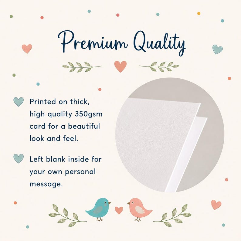 May include: A greeting card made of 350gsm cardstock with a circular inset showing the white paper texture. The text reads Premium Quality, Printed on thick, high quality 350gsm card for a beautiful look and feel, and Left blank inside for your own personal message, decorated with small hearts, leaves, and blue and pink birds.