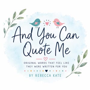 May include: A graphic design featuring the text And You Can Quote Me, Original Words That Feel Like They Were Written For You, By Rebecca Kate. It includes a blue watercolor wash, two small birds, a pink heart, and green leafy branches.