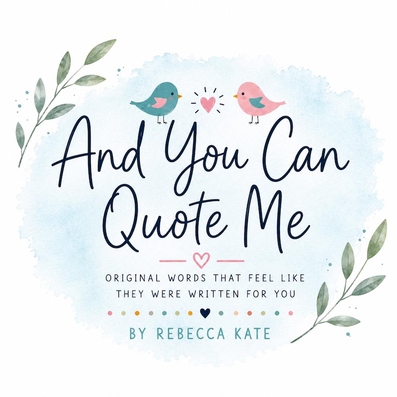 May include: A graphic design featuring the text And You Can Quote Me, Original Words That Feel Like They Were Written For You, By Rebecca Kate. It includes a blue watercolor wash, two small birds, a pink heart, and green leafy branches.