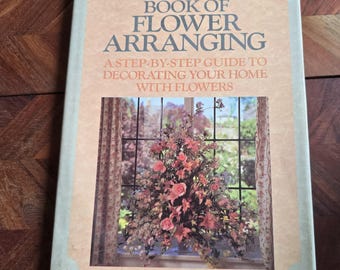 Vintage Book of Flower Arranging - 1985 Hard Cover Edition - Etsy