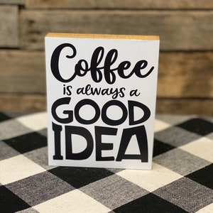 Coffee is Always a Good Idea Wooden Block Sign: Coffee Bar Decor
