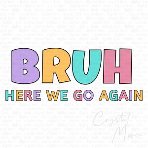 BRUH Here We Go Again | PNG |  Funny Back to School | Sublimation Design | DTF Ready | Digital Download for Teachers