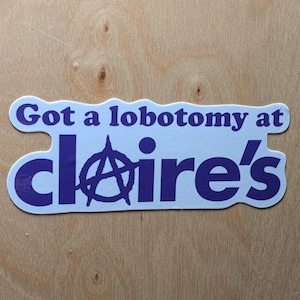 Got A Lobotomy At Claire&#39;s Die-Cut Sticker