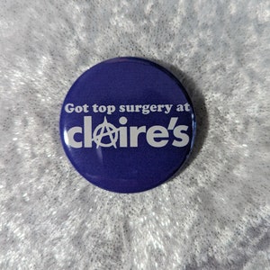 Got Top Surgery at Claire&#39;s-  1.5&quot; Pinback Button