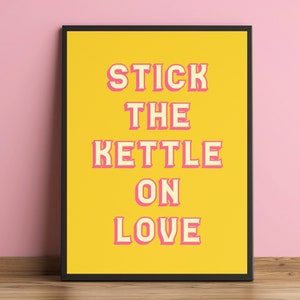Stick the Kettle On Love, Kitchen Print, Tea, Coffee Drinker. Colourful Gallery Wall Poster