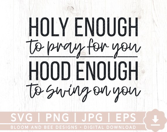 Holy Enough to Pray for You Hood Enough to Swing on You SVG Funny