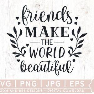 Friends Make The World Beautiful SVG, Friends Svg, Friendship Svg, Best Friends Svg, Friendship Quote Svg, Png, Design Silhouette, Cut File