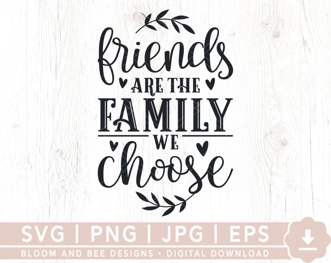 Friends Are the Family We Choose SVG, Friends Svg, Friendship Svg, Best