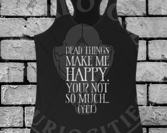 Dead Things Make Me Happy. You? Not So Much (Yet) True Crime Vulture Culture Women's Ideal Racerback Tank