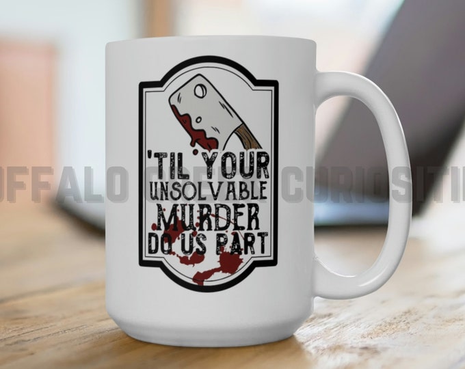 Til Your Unsolvable Murder Do Us Part Butcher Knife Blood Splatter True Crime Morbid Motivational Morning Brew White Ceramic Mug 15oz