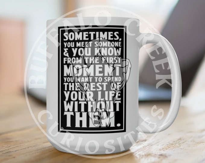 Sometimes You Meet Someone And Know From The First Moment You Want To Spend The Rest Of Your Life Without Them White Ceramic Mug 15oz