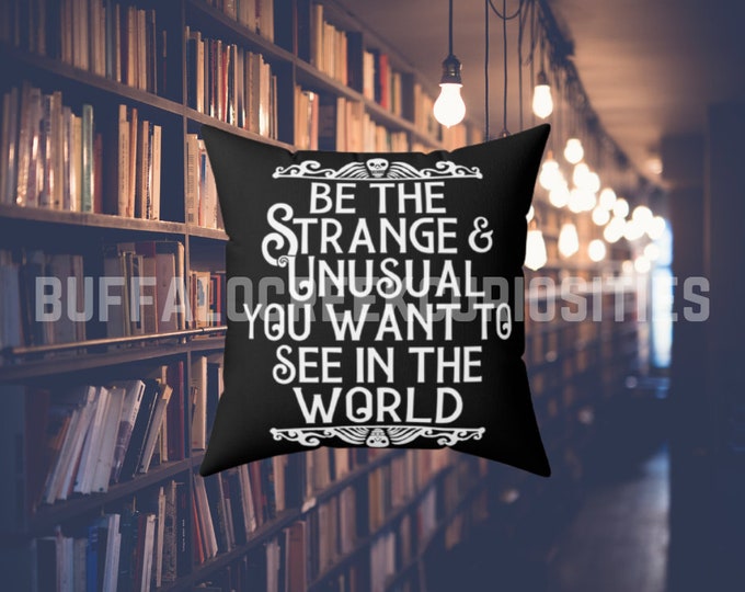 Be The Strange And Unusual You Want To See In The World Morbid Motivational Spun Polyester 18 x 18 Square Pillow Cover + Pillow