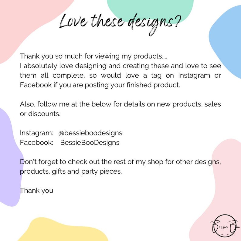 May include: A white informational card with pastel-colored abstract shapes in the corners. The text reads: Love these designs? Thank you so much for viewing my products. Tag on Instagram or Facebook. Follow @bessieboodesigns. Bessie Boo Designs logo.