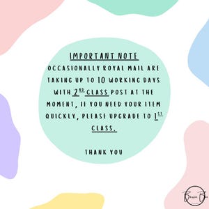May include: A circular mint green graphic with black text reading: IMPORTANT NOTE OCCASIONALLY ROYAL MAIL ARE TAKING UP TO 10 WORKING DAYS WITH 2ND CLASS POST AT THE MOMENT, IF YOU NEED YOUR ITEM QUICKLY, PLEASE UPGRADE TO 1ST CLASS. THANK YOU. Bessie Boo Designs.