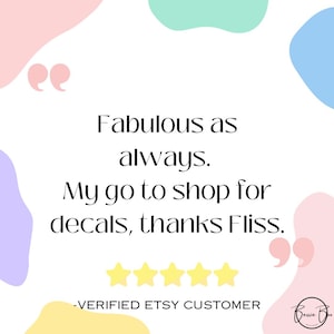 May include: A customer review graphic featuring the text Fabulous as always. My go to shop for decals, thanks Fliss. with five yellow stars, pink quotation marks, and abstract pastel shapes in pink, blue, yellow, and mint green on a white background.