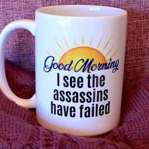 Good Morning I See The Assassins Have Failed Coffee Mug