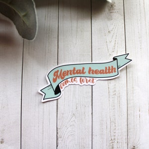 Mental Health Comes First Sticker- Mental Health Sticker- Waterproof Sticker- Laptop, Water Bottle, Planner Die-Cut Sticker