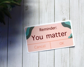 Reminder You Matter Sticker- Psychische Gesundheit-Self Love-Laptop/Wasserflasche Sticker