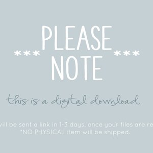 May include: A light blue background with white text that reads "PLEASE NOTE this is a digital download. You will be sent a link in 1-3 days, once your files are ready. *NO PHYSICAL item will be shipped."