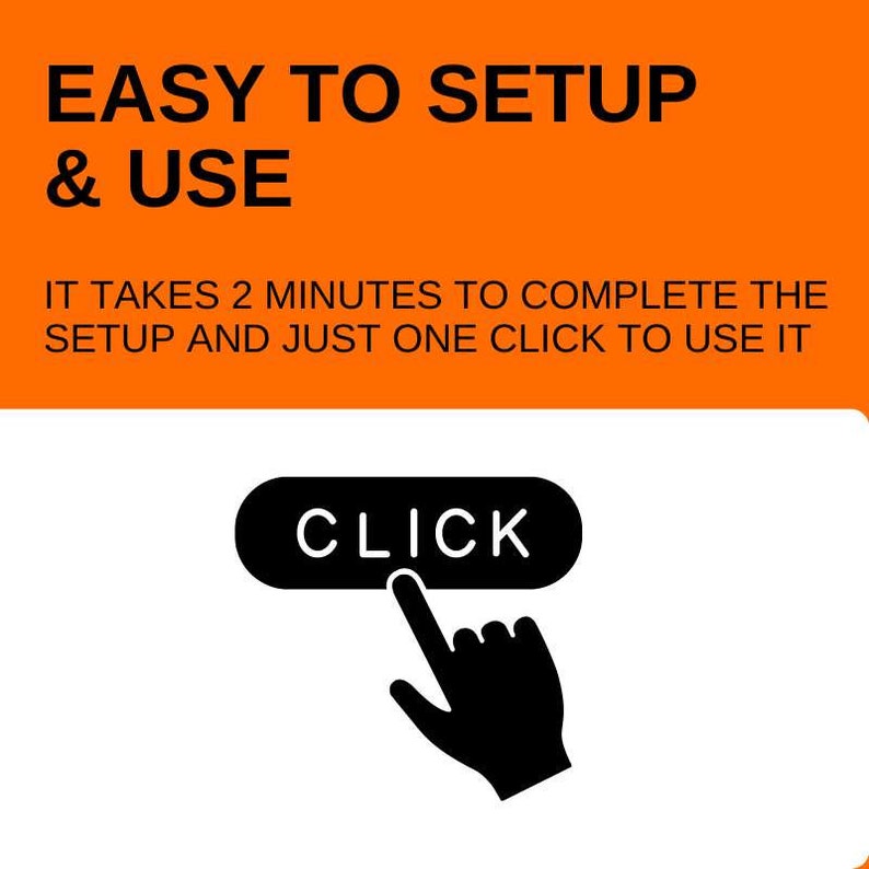 May include: A black and white illustration of a hand clicking a button that says "CLICK". The text above the button says "EASY TO SETUP & USE" and "IT TAKES 2 MINUTES TO COMPLETE THE SETUP AND JUST ONE CLICK TO USE IT".