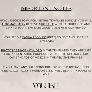 May include: A text-based image with important notes about purchasing a template bundle. The text explains that a PDF file with instructions and a link to the template will be provided after payment is confirmed. It also states that a Canva account is required to edit and use the template. The image also notes that photos are not included in the templates and that users can upload their own photos or videos. Finally, the image encourages users to contact the seller if they have any questions. The image is signed with the word "VOGUISH".