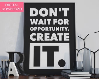 Printable Wall Art, Inspirational Quote Print, Motivational, Quote Posters, Home Decor, Don't Wait For Opportunity Create It