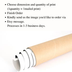 May include: A brown cardboard tube with white paper rolled inside. The text on the paper reads "TO PRINT YOU OWN IMAGE:"  &bull; Choose dimension and quantity of print (1quantity = 1mailed print) &bull; Finish Order &bull; Kindly send us the image you'd like to order via &bull; Etsy message. Processes in 1-3 business days.