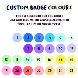 May include: A chart of 25 different colour swatches, numbered 1 through 25. The colours range from light blue to yellow and pink. Choose which colour you would like and tell me the number along with your text in the order notes.