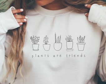 Plants Are Friends Sweatshirt, Plants Sweater, Plant Lady Sweater, Gift for Plant Lover, Vegan Sweater, Gift for Gardener, Cute Sweatshirt