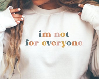 I'm Not For Everyone Sweatshirt, Shirts with Funny Sayings, Anti Social Sweatshirt, Gift for friend, Funny Sweatshirt, Funny Shirt