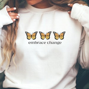 Embrace Change Sweatshirt, Butterfly Sweatshirt, Butterfly Shirt, Inspirational Sweatshirt, Cute Butterfly Sweatshirt, Graphic Sweatshirt
