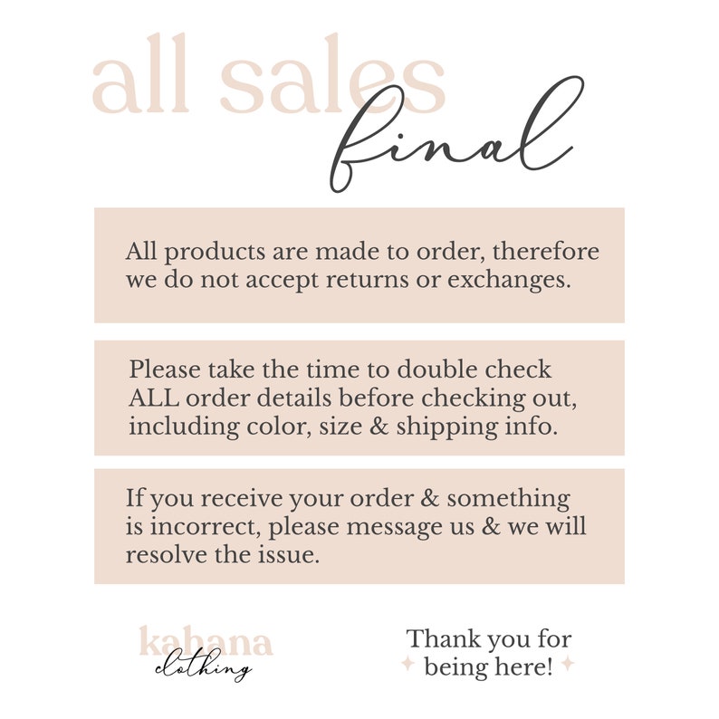 May include: A text-based graphic with the words "all sales final" in large font. The graphic includes three boxes with information about returns, order details, and receiving orders. The graphic also includes the text "kabana clothing" and "Thank you for being here!"