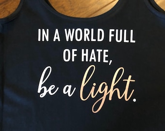 In a world full of hate be a light (SHIPPING INCLUDED)