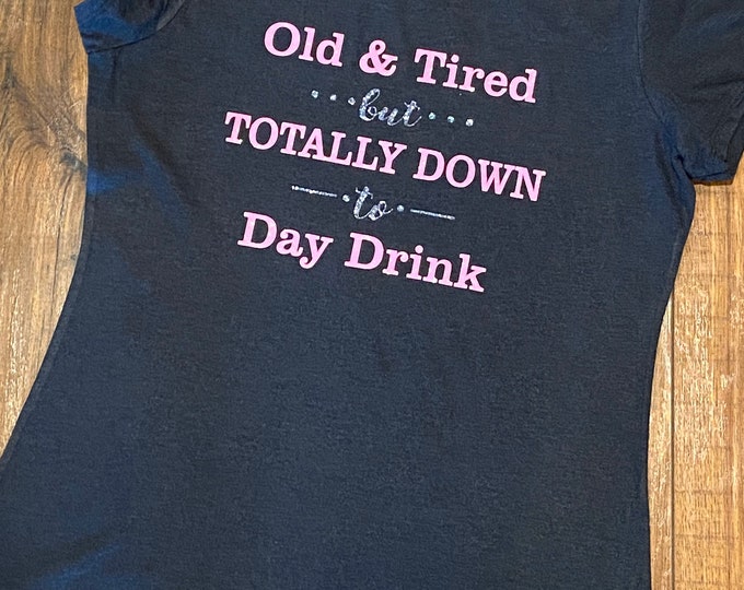 Old Tired down to day drink tee (SHIPPING INCLUDED)